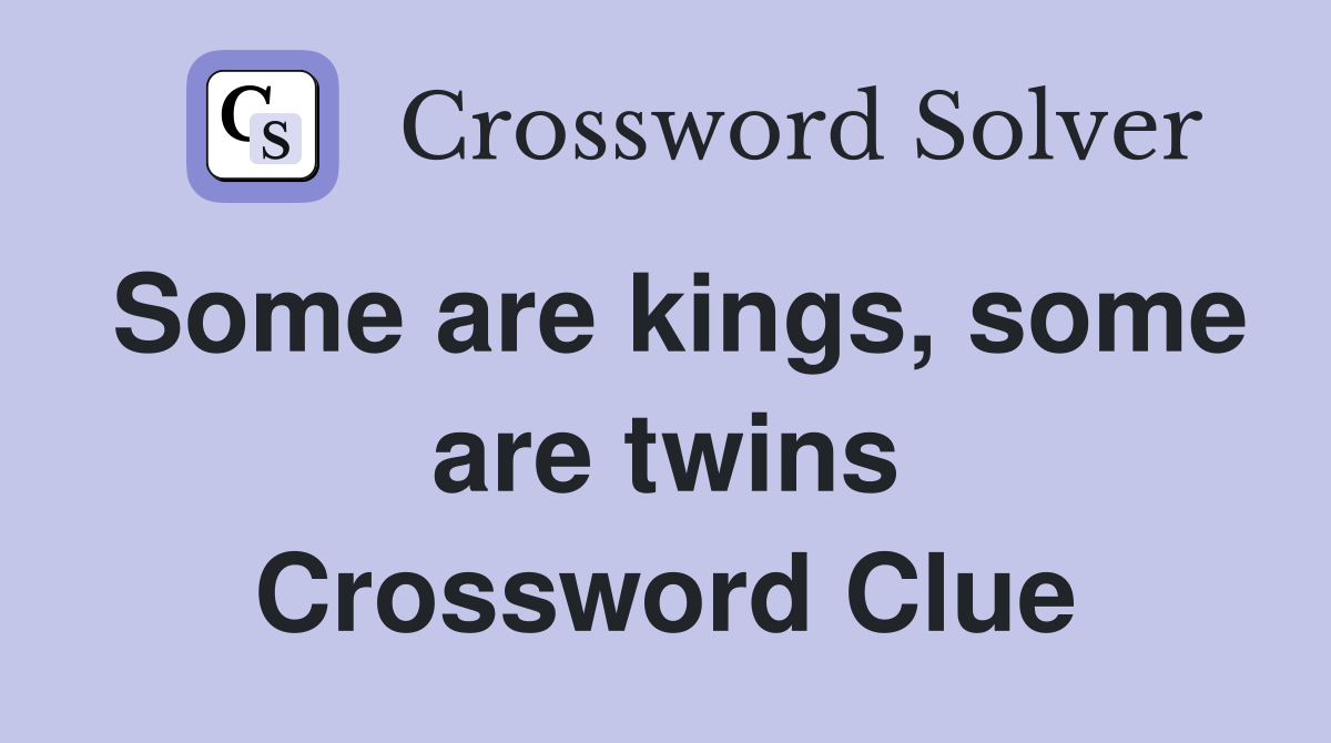 Some are kings, some are twins Crossword Clue