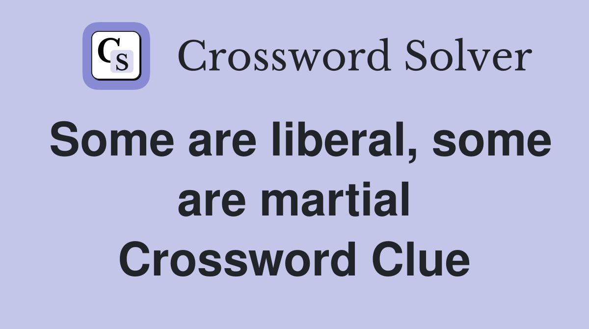 Some are liberal, some are martial Crossword Clue