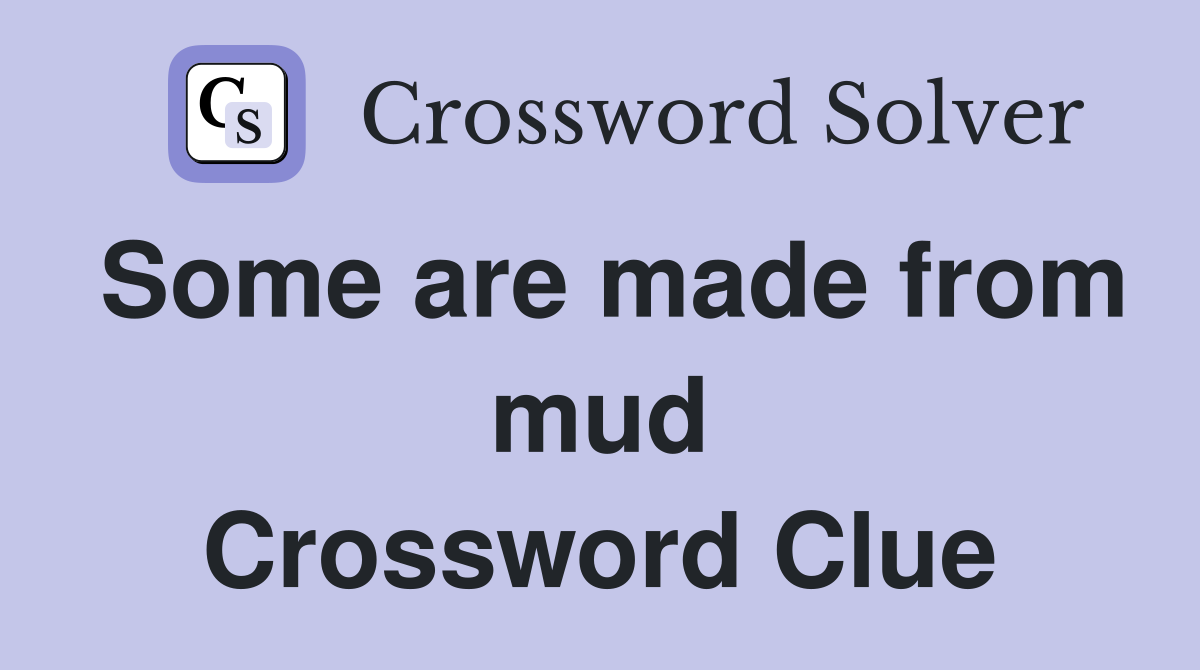 Some are made from mud Crossword Clue