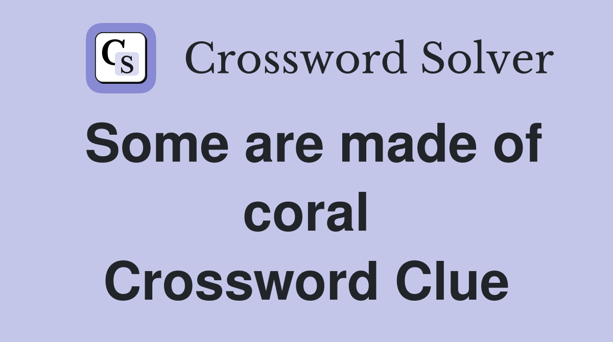 Some are made of coral Crossword Clue
