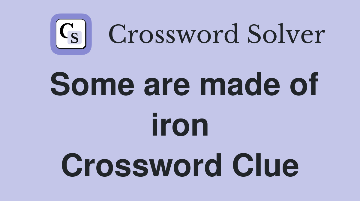 Some are made of iron Crossword Clue