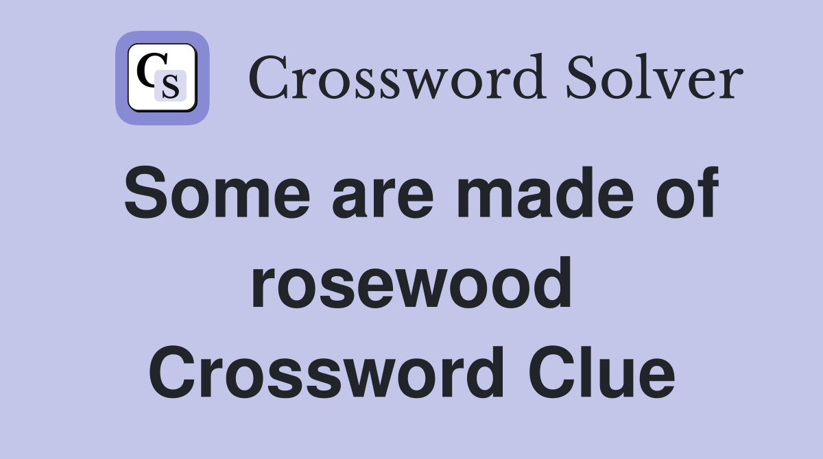 Some are made of rosewood Crossword Clue