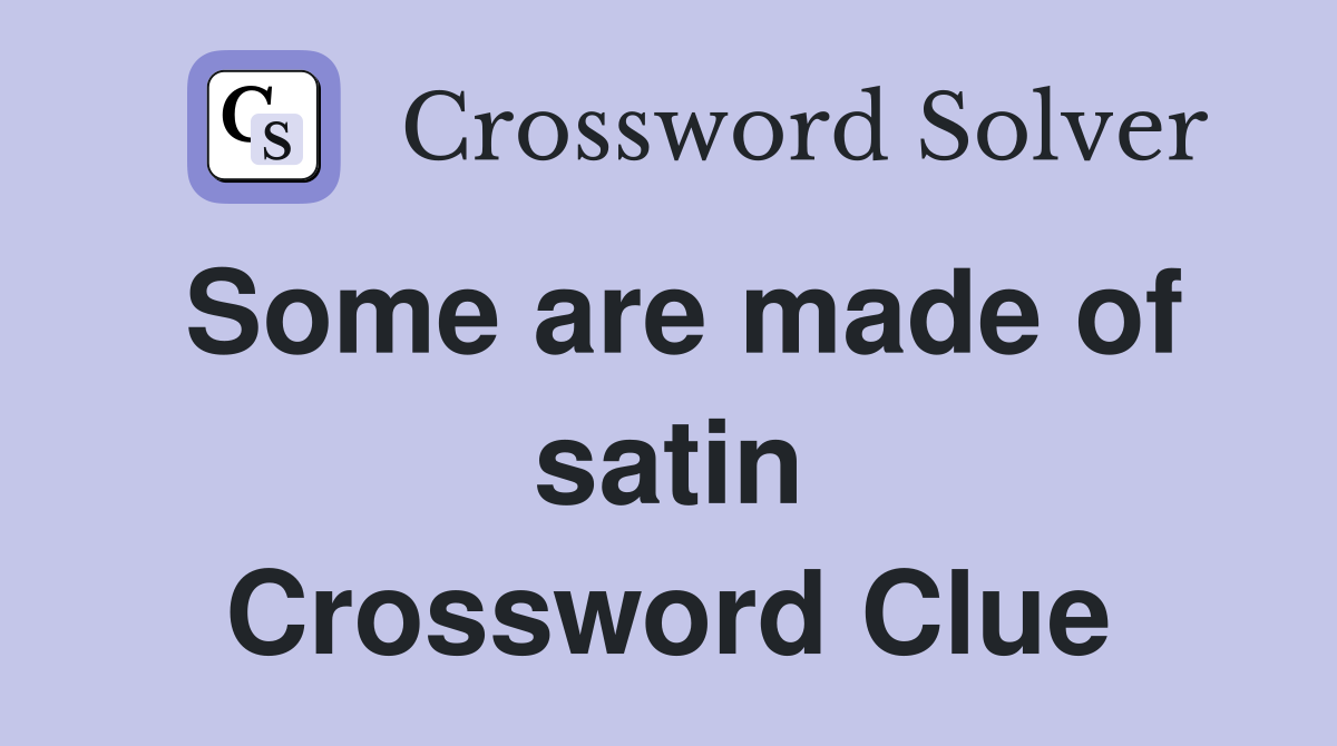 Some are made of satin Crossword Clue
