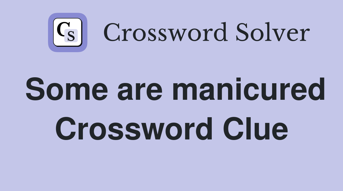 Some are manicured Crossword Clue