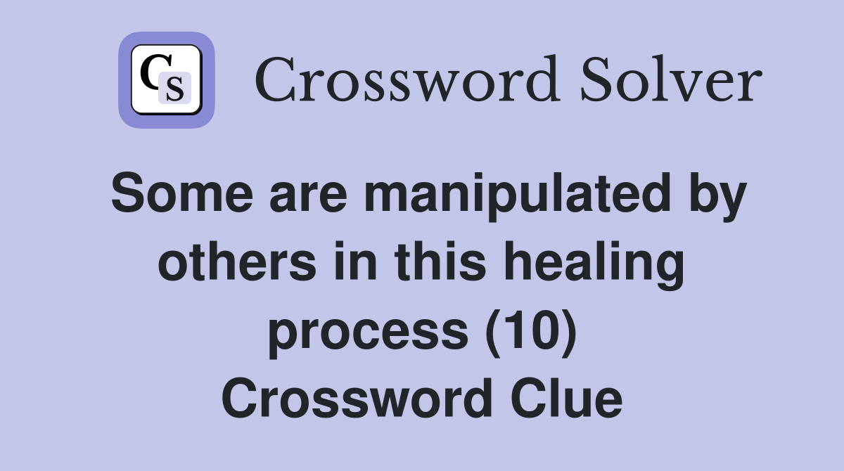 Some are manipulated by others in this healing process (10) Crossword Clue