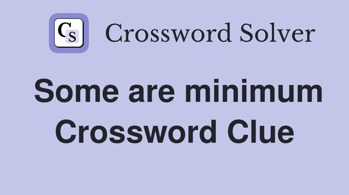 Some are minimum Crossword Clue