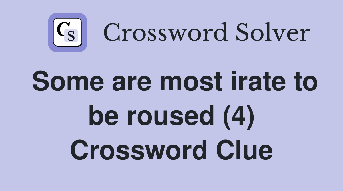 Some are most irate to be roused (4) Crossword Clue