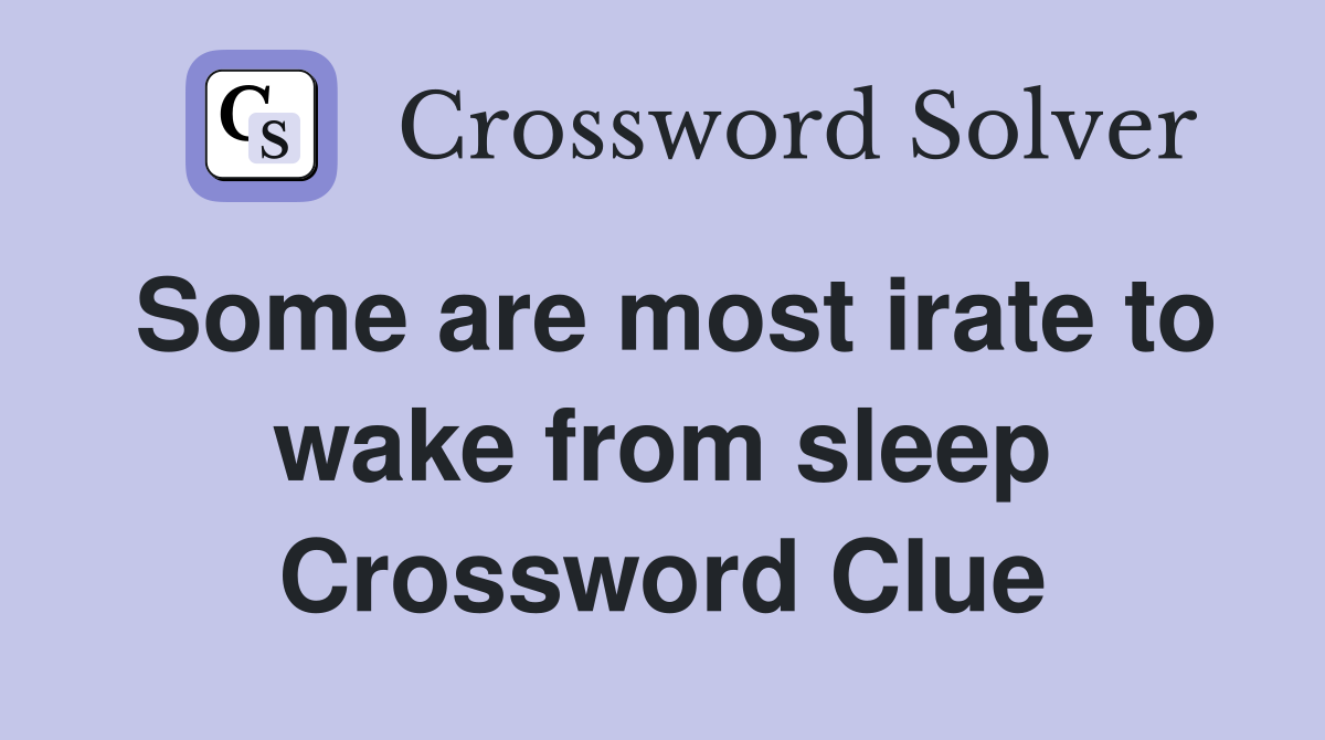 Some are most irate to wake from sleep Crossword Clue