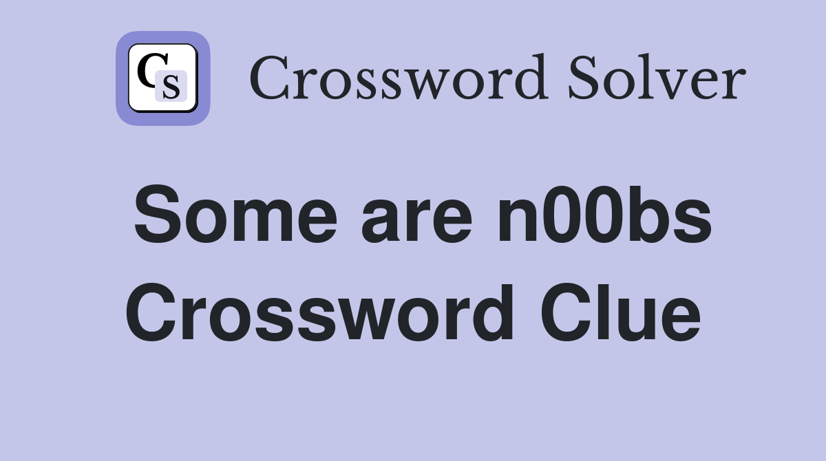 Some are n00bs Crossword Clue