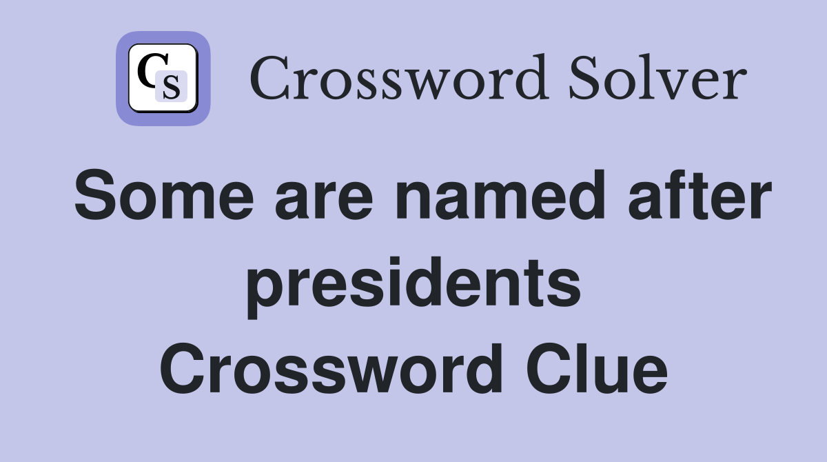 Some are named after presidents Crossword Clue