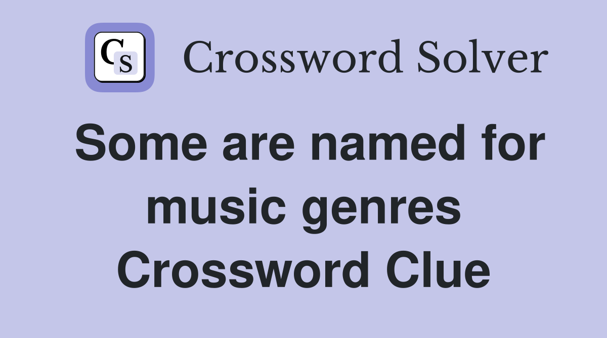 Some are named for music genres Crossword Clue