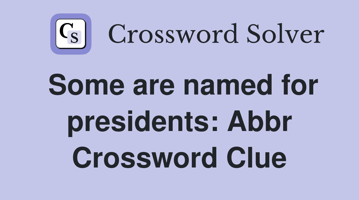 Some are named for presidents: Abbr Crossword Clue