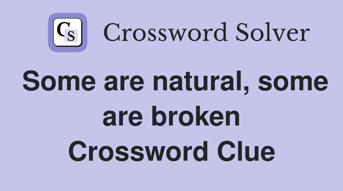 Some are natural, some are broken Crossword Clue
