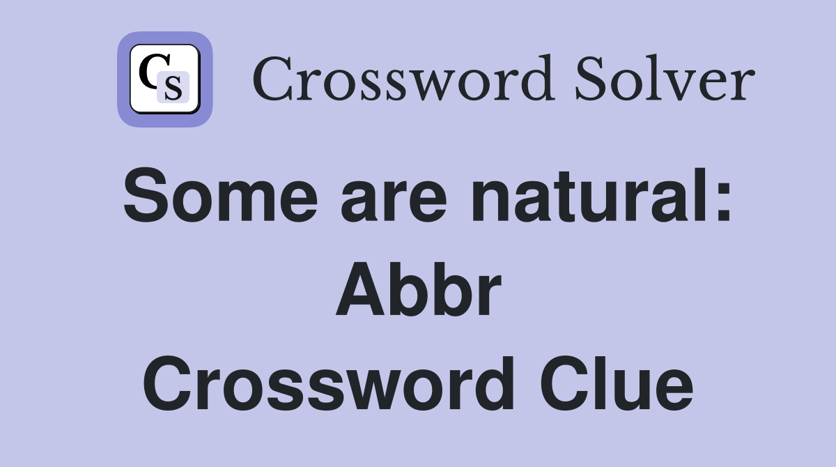 Some are natural: Abbr Crossword Clue
