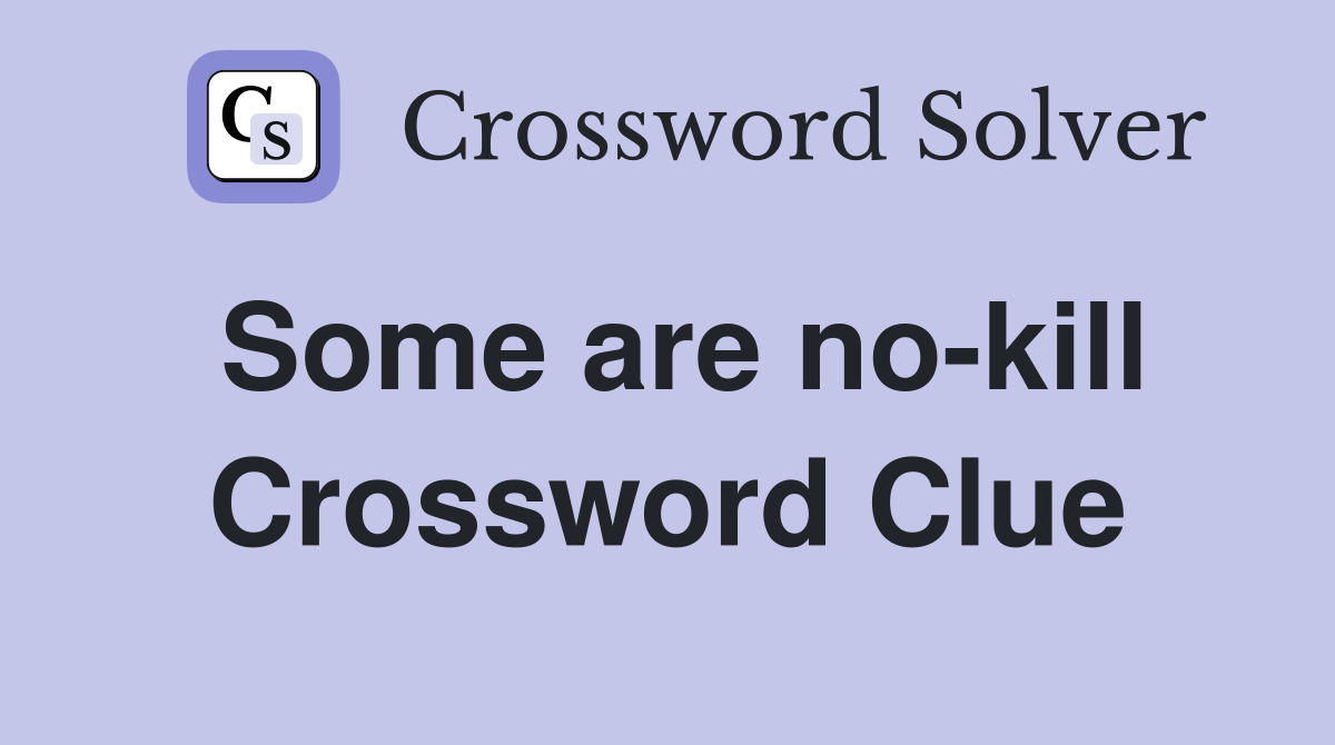 Some are no-kill Crossword Clue