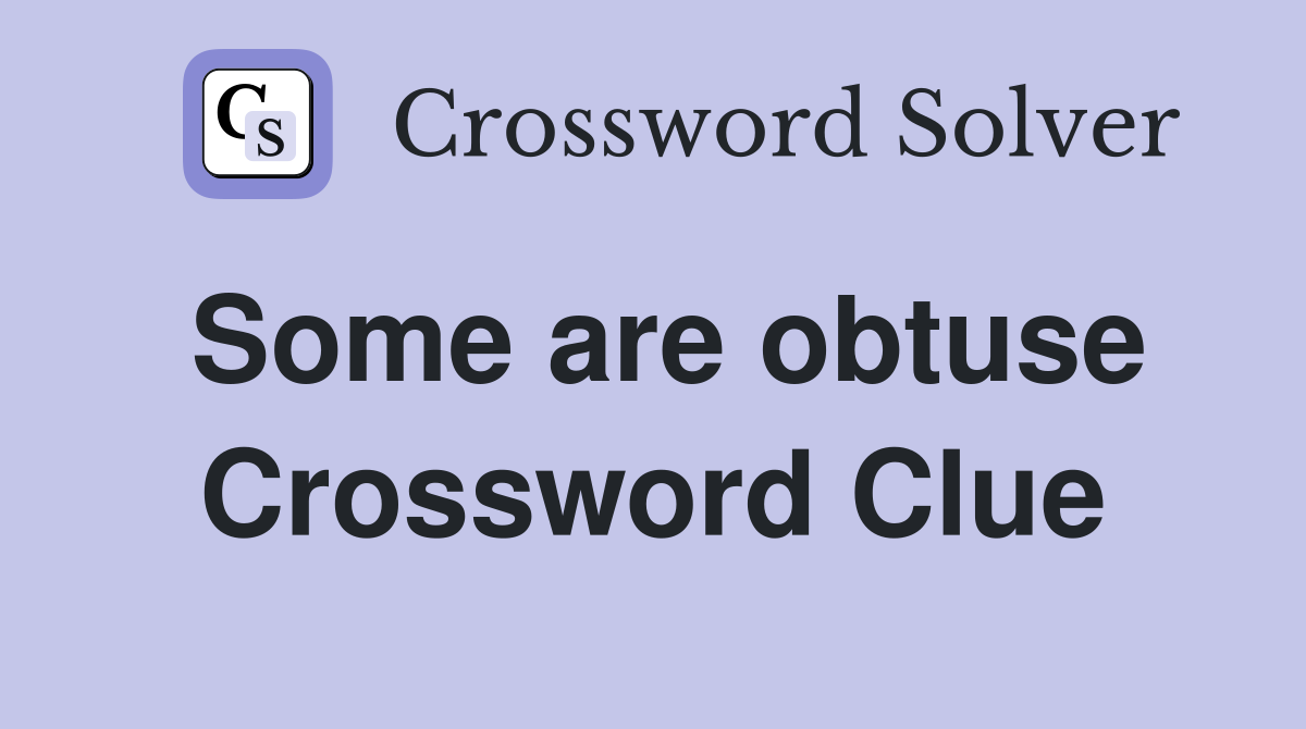 Some are obtuse Crossword Clue
