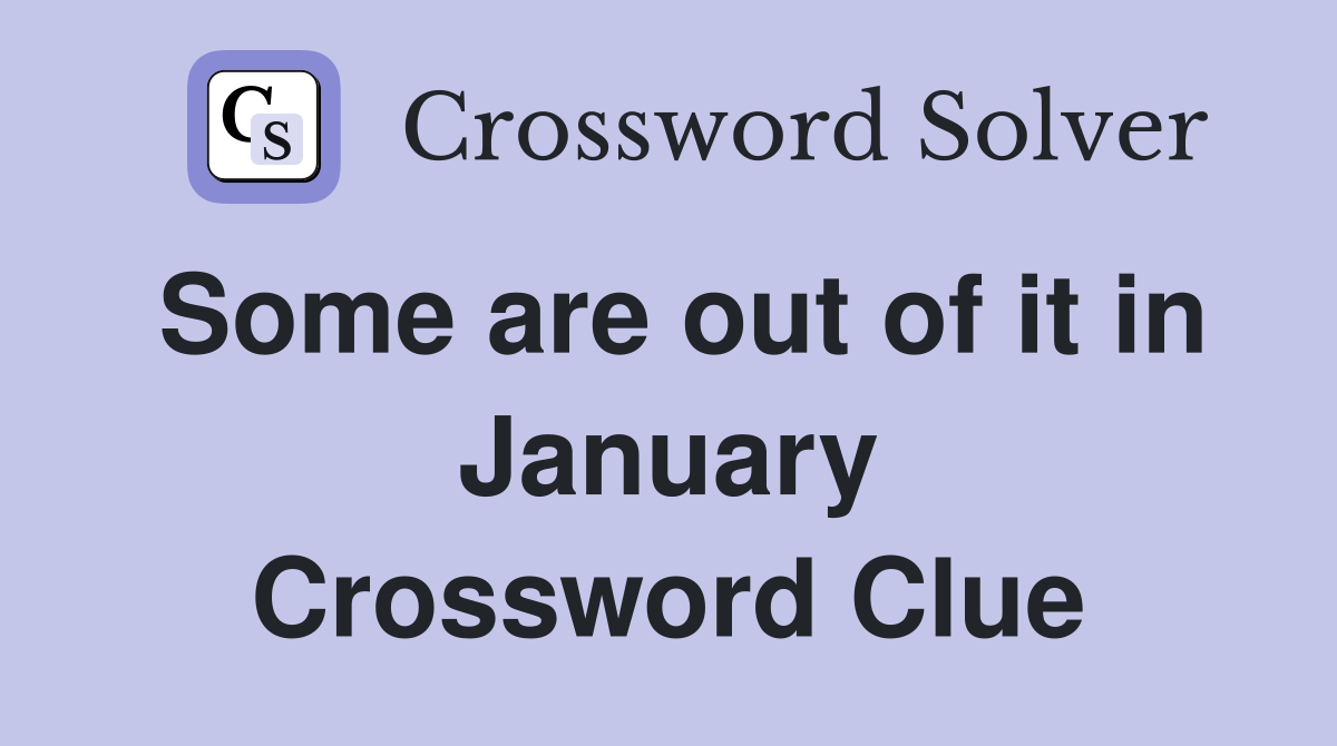 Some are out of it in January Crossword Clue