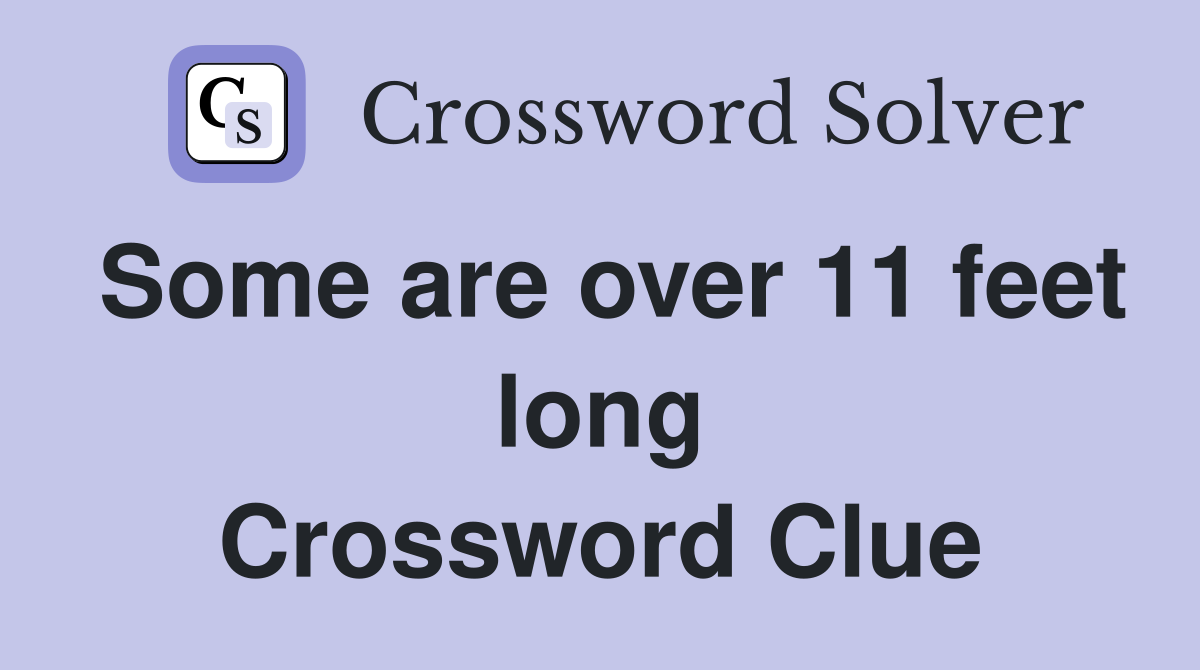 Some are over 11 feet long Crossword Clue