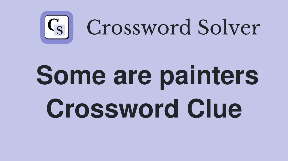 Some are painters Crossword Clue