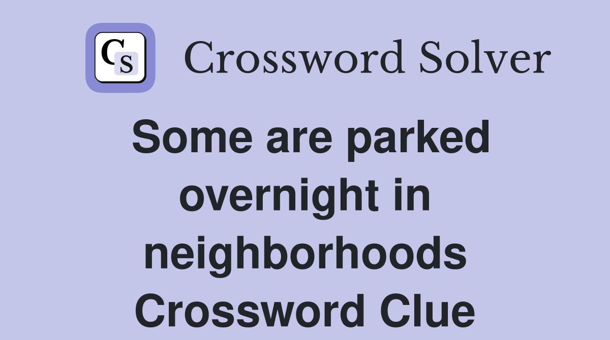 Some are parked overnight in neighborhoods Crossword Clue