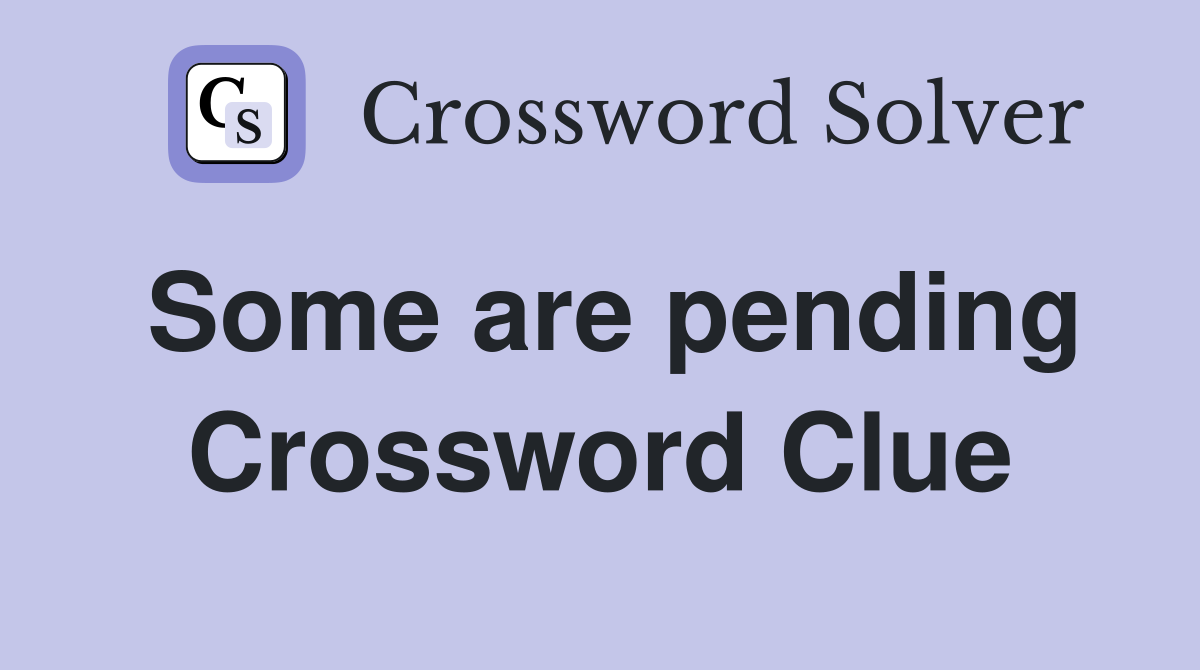 Some are pending Crossword Clue