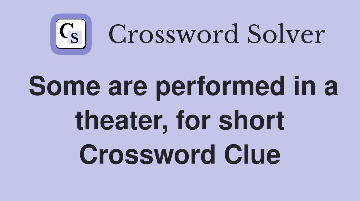 Some are performed in a theater, for short Crossword Clue