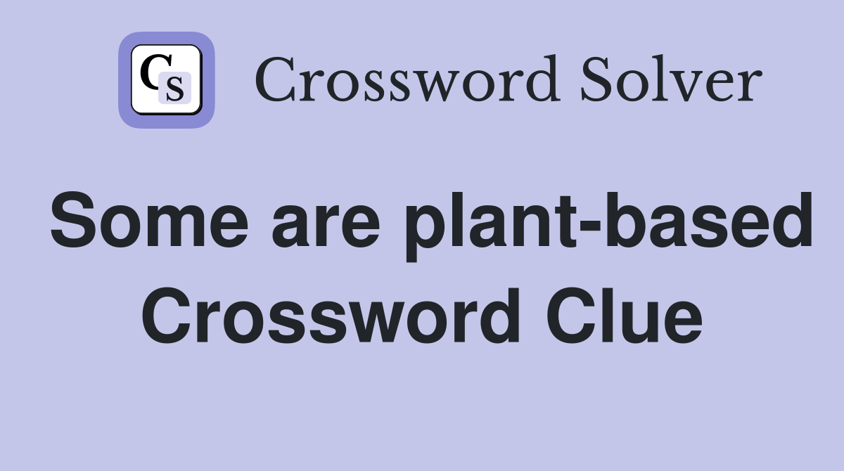 Some are plant-based Crossword Clue