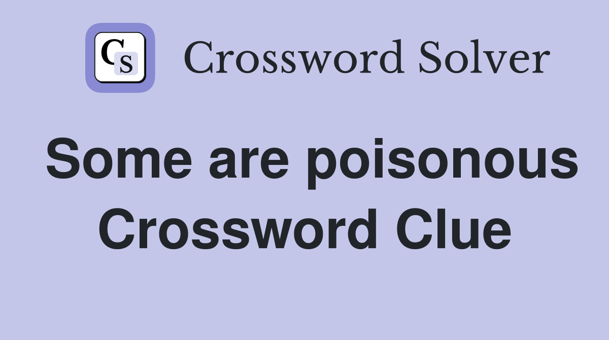 Some are poisonous Crossword Clue
