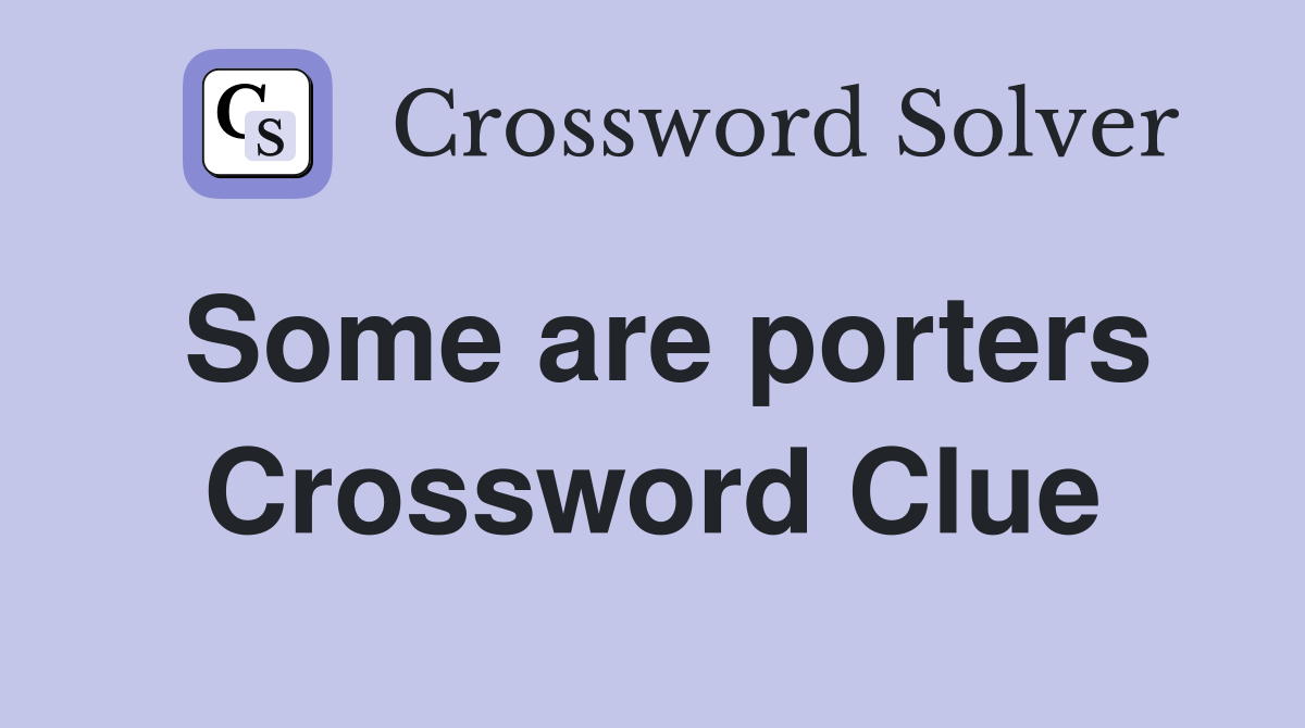Some are porters Crossword Clue