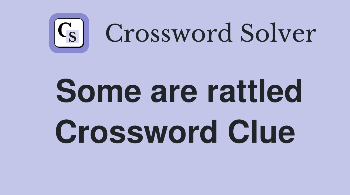 Some are rattled Crossword Clue