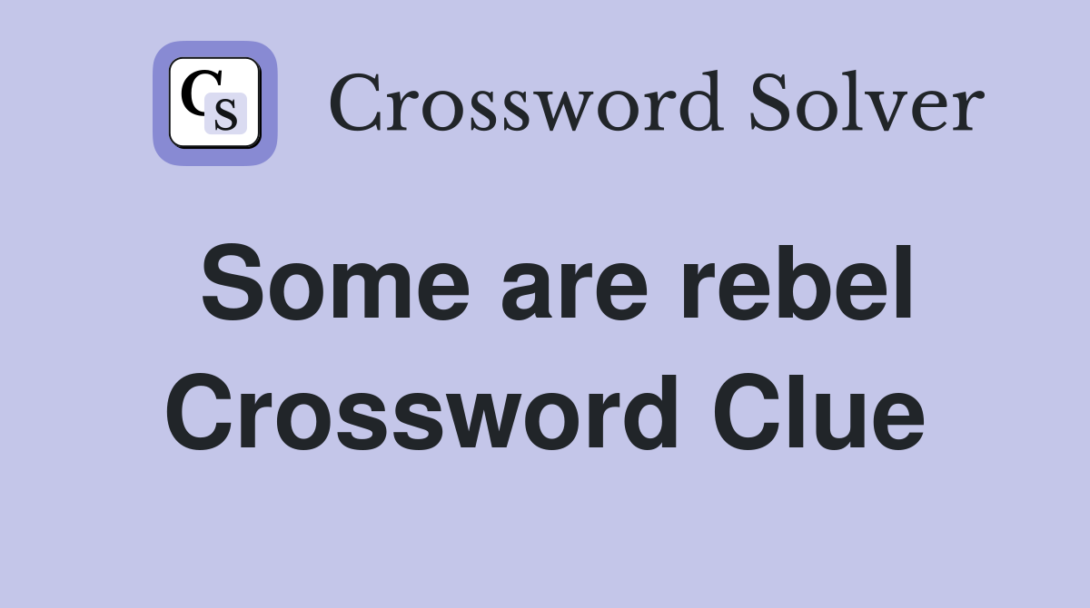 Some are rebel Crossword Clue