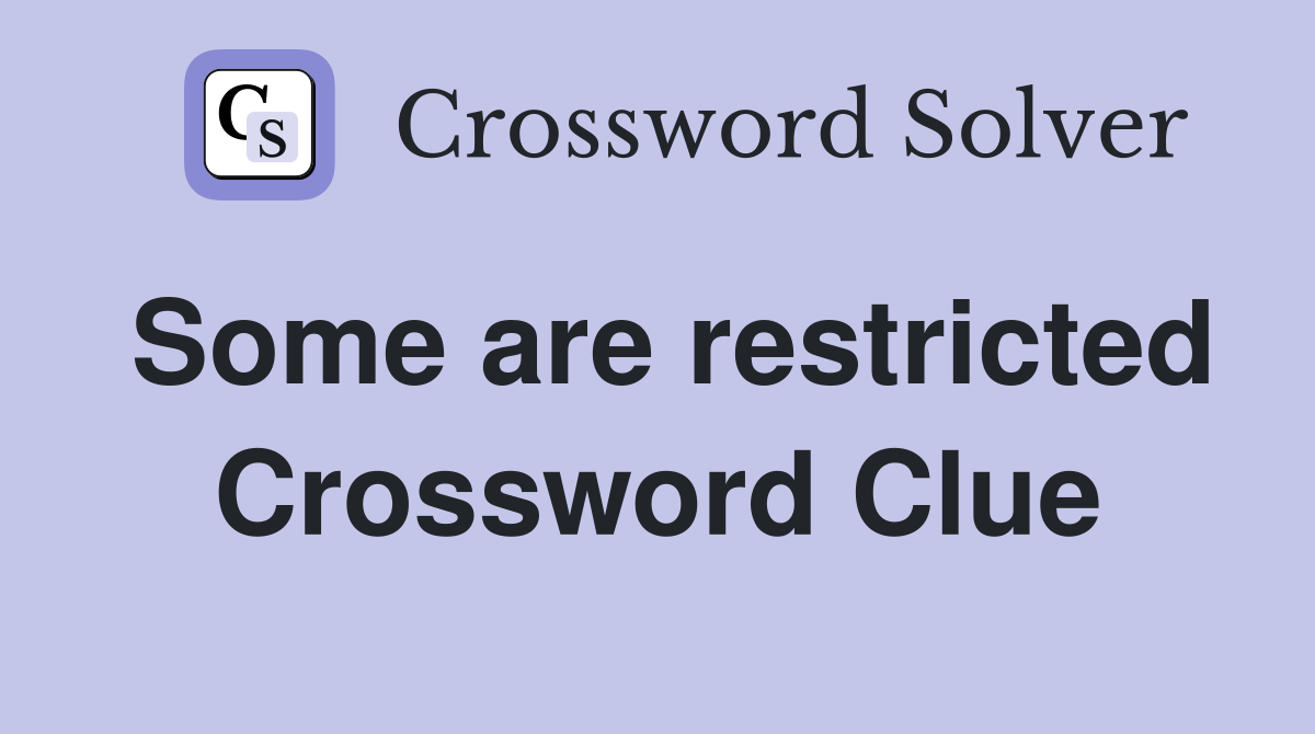 Some are restricted Crossword Clue