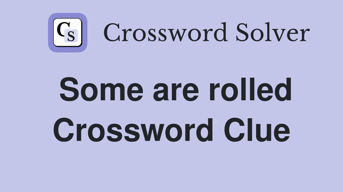 Some are rolled Crossword Clue
