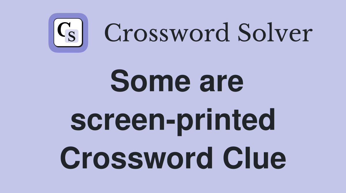 Some are screen-printed Crossword Clue