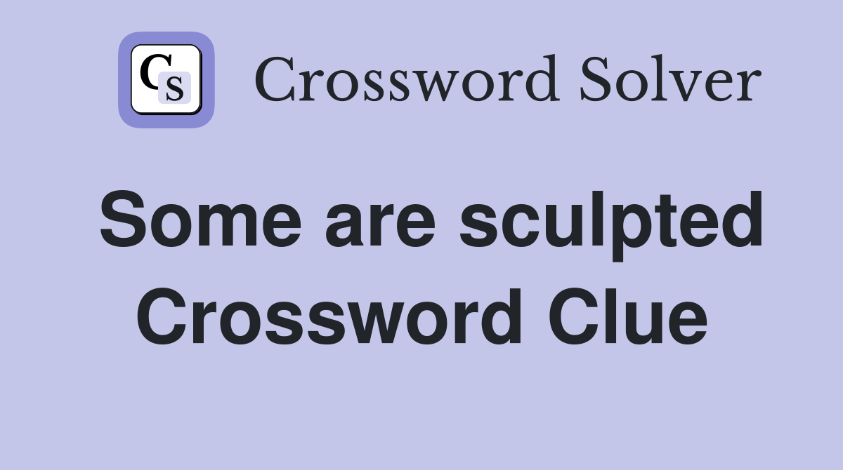 Some are sculpted Crossword Clue