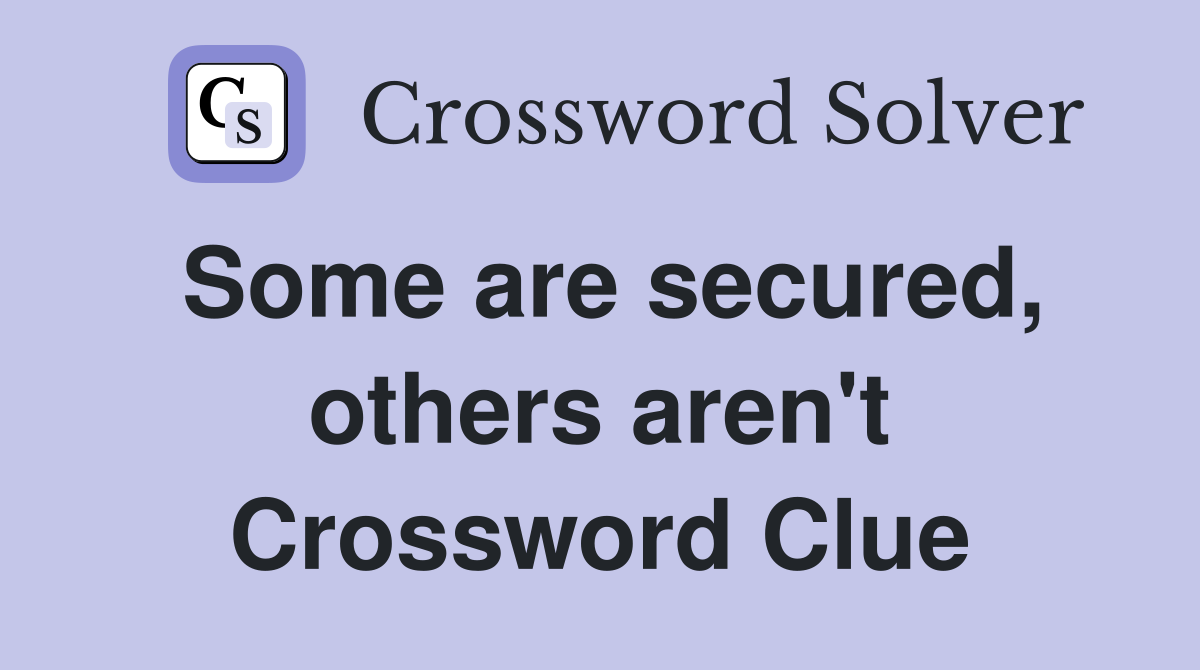 Some are secured, others aren't Crossword Clue