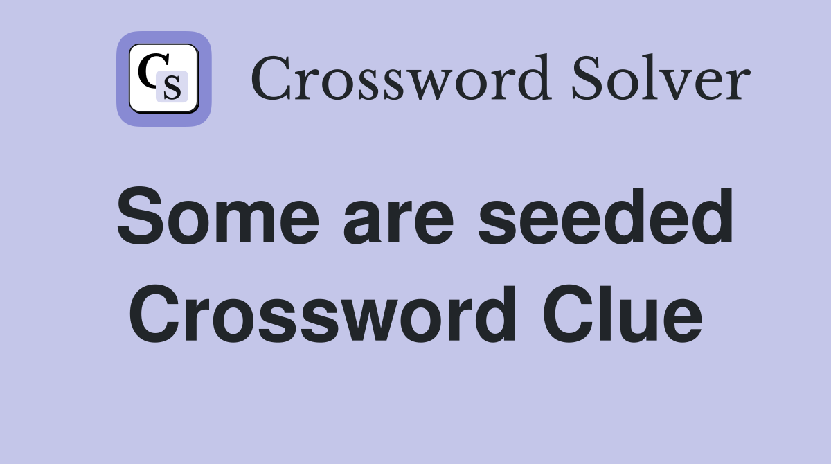 Some are seeded Crossword Clue