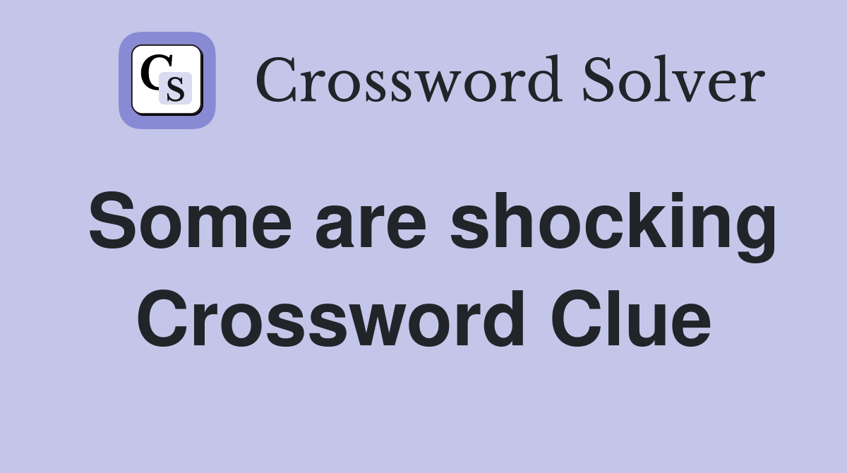 Some are shocking Crossword Clue