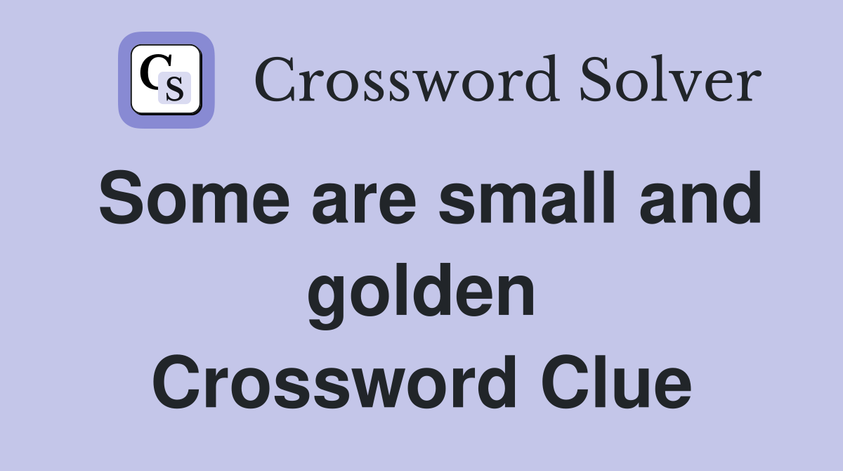Some are small and golden Crossword Clue