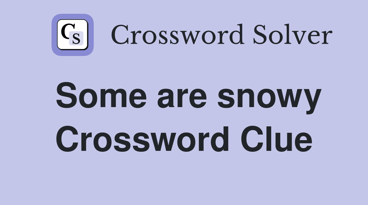 Some are snowy Crossword Clue