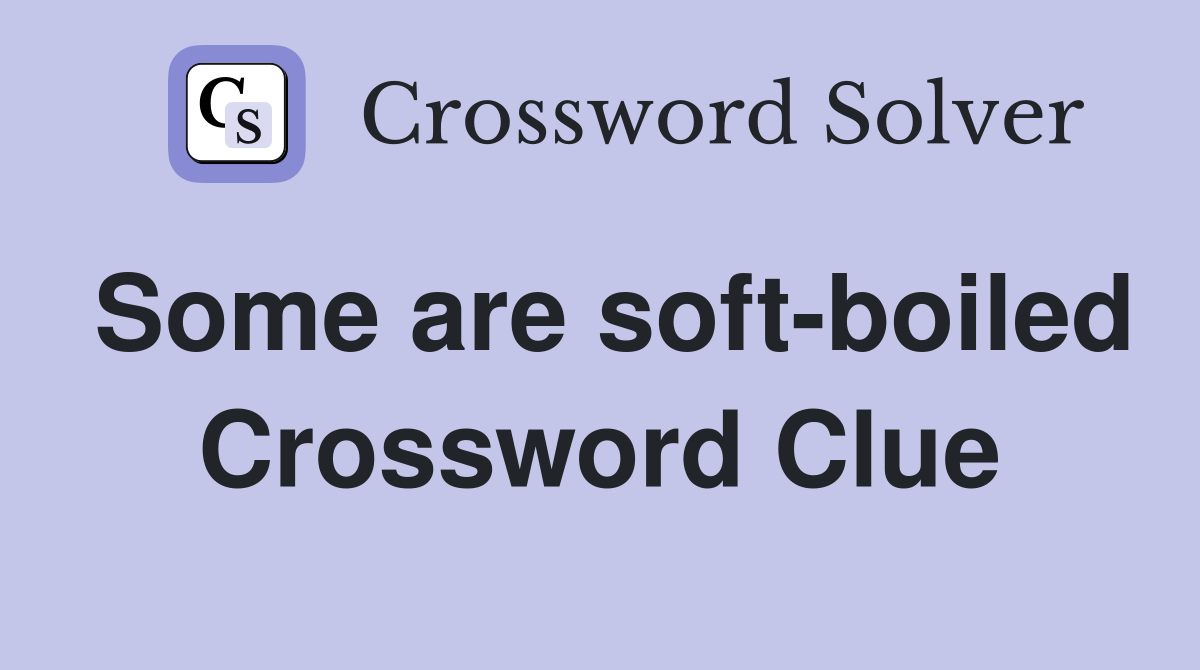 Some are soft-boiled Crossword Clue