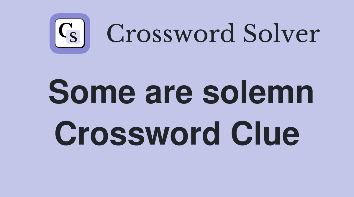 Some are solemn Crossword Clue