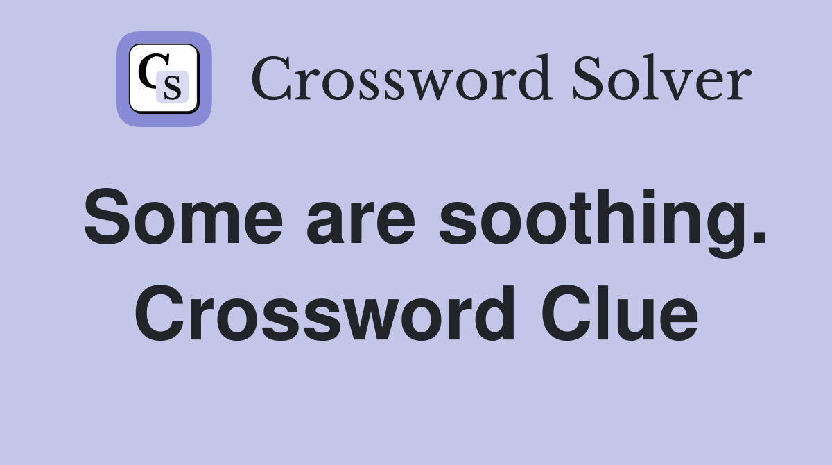 Some are soothing. Crossword Clue