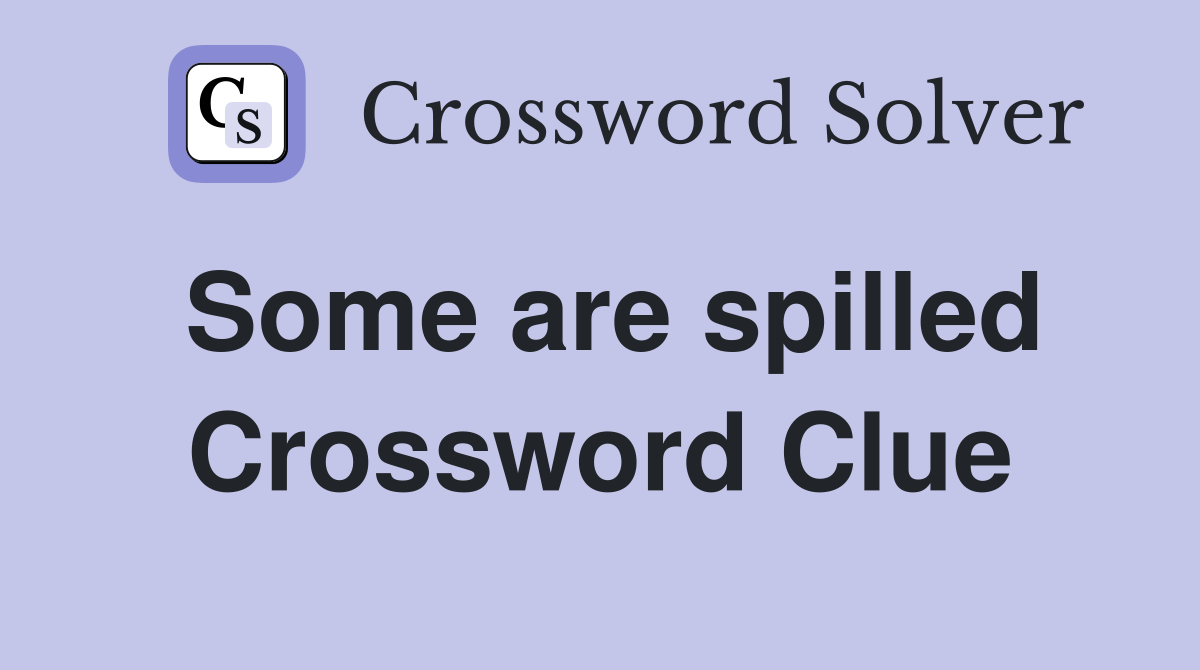 Some are spilled Crossword Clue