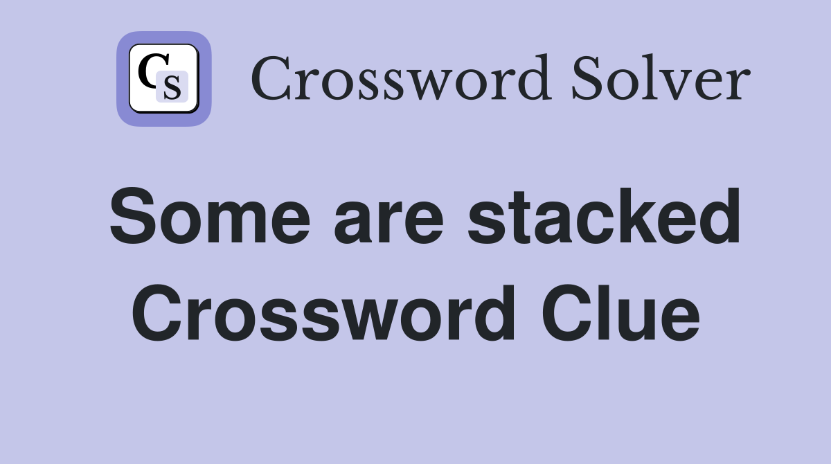 Some are stacked Crossword Clue