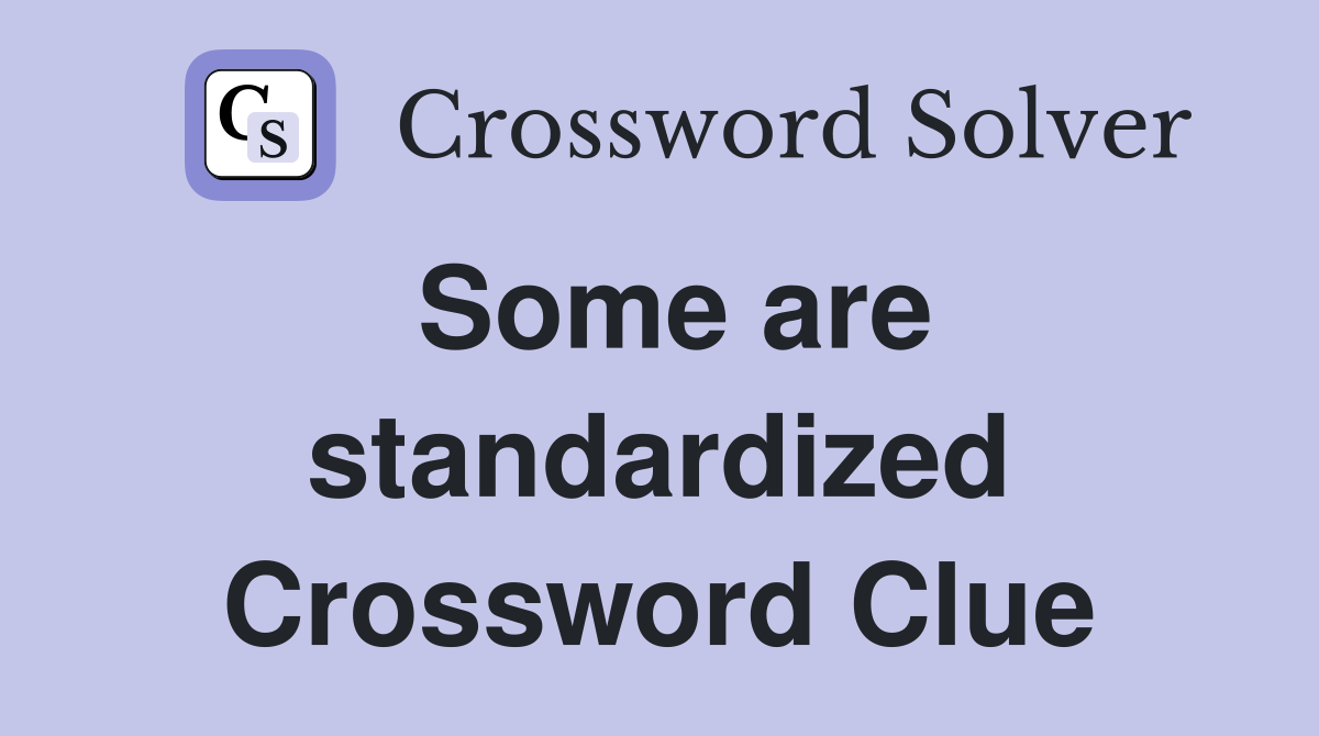 Some are standardized Crossword Clue