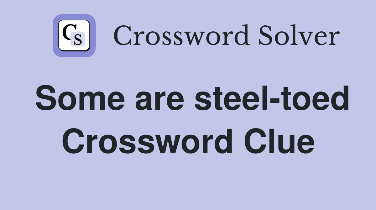 Some are steel-toed Crossword Clue