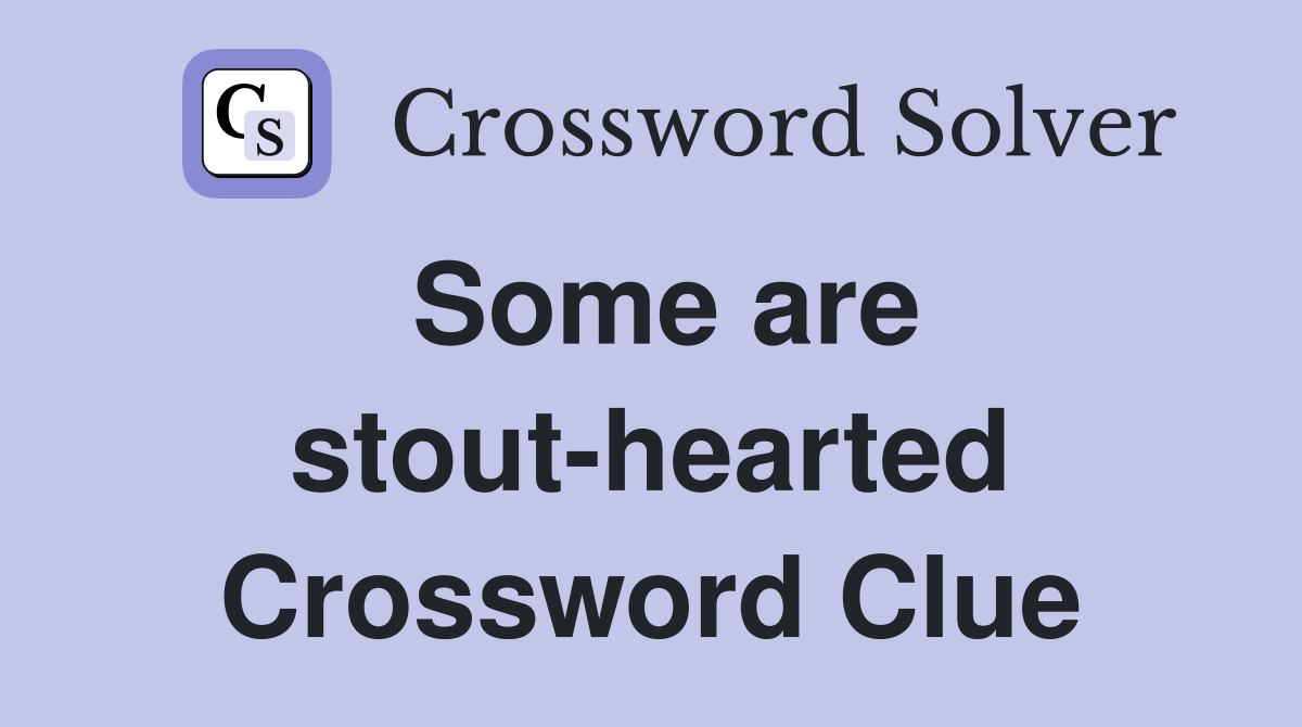 Some are stout-hearted Crossword Clue