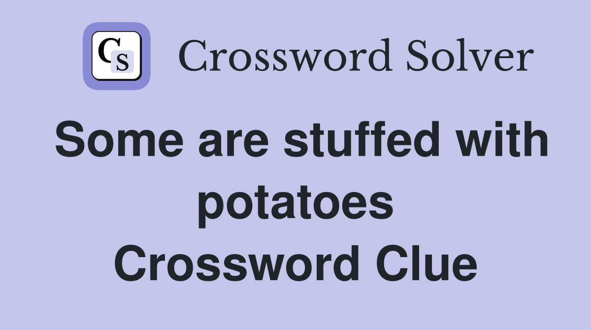 Some are stuffed with potatoes Crossword Clue