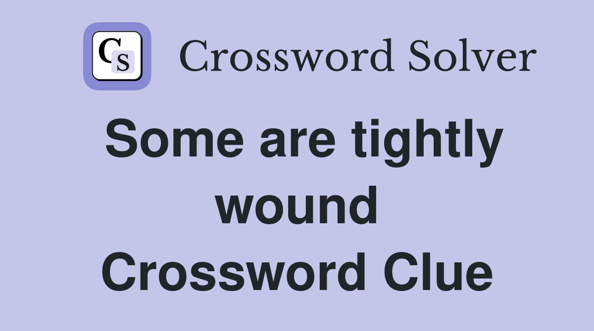 Some are tightly wound Crossword Clue